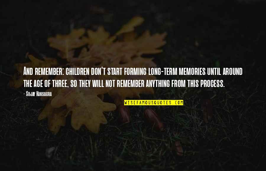 Remember The Memories Quotes By Sujay Kansagra: And remember: children don't start forming long-term memories