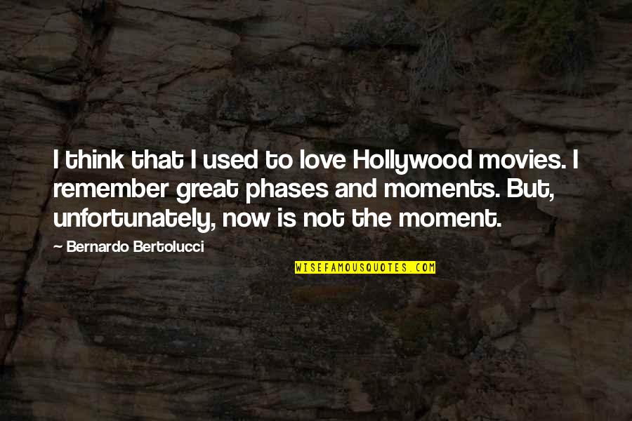 Remember The Moment Quotes By Bernardo Bertolucci: I think that I used to love Hollywood