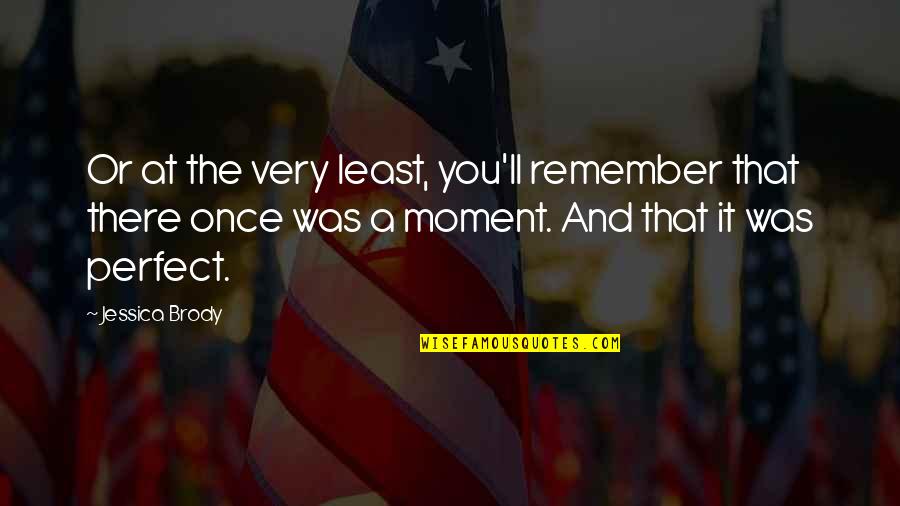 Remember The Moment Quotes By Jessica Brody: Or at the very least, you'll remember that