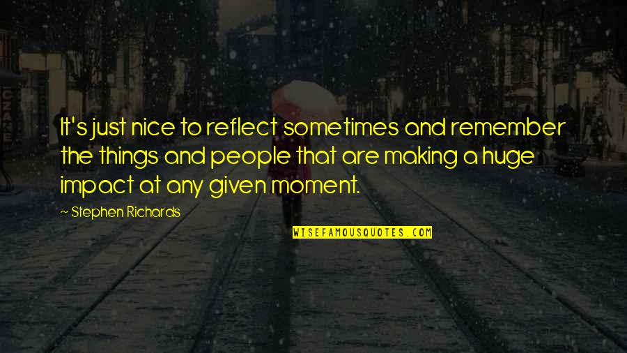 Remember The Moment Quotes By Stephen Richards: It's just nice to reflect sometimes and remember