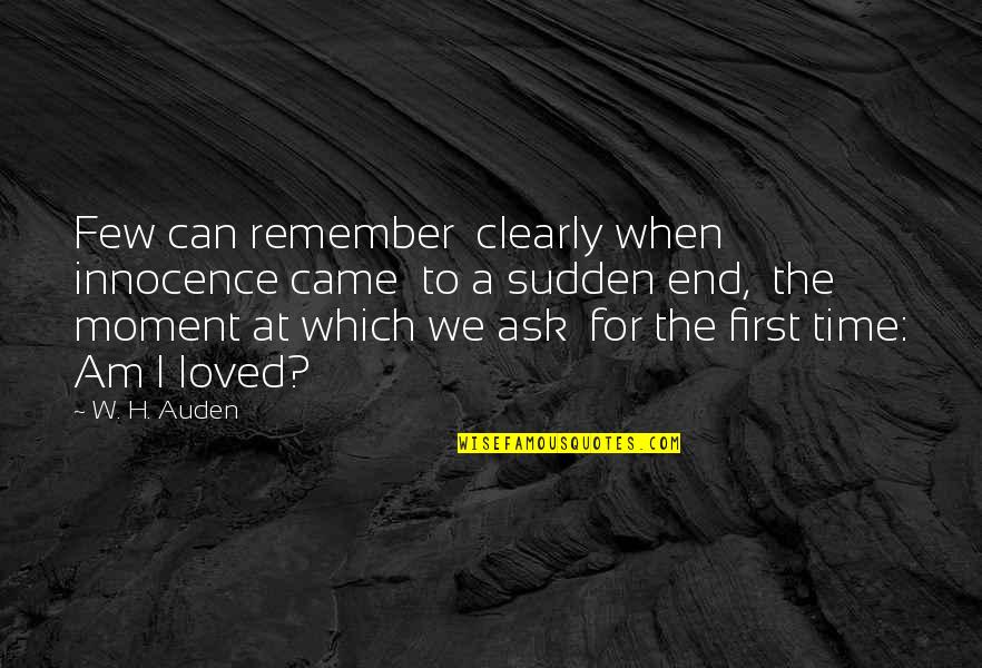 Remember The Moment Quotes By W. H. Auden: Few can remember clearly when innocence came to