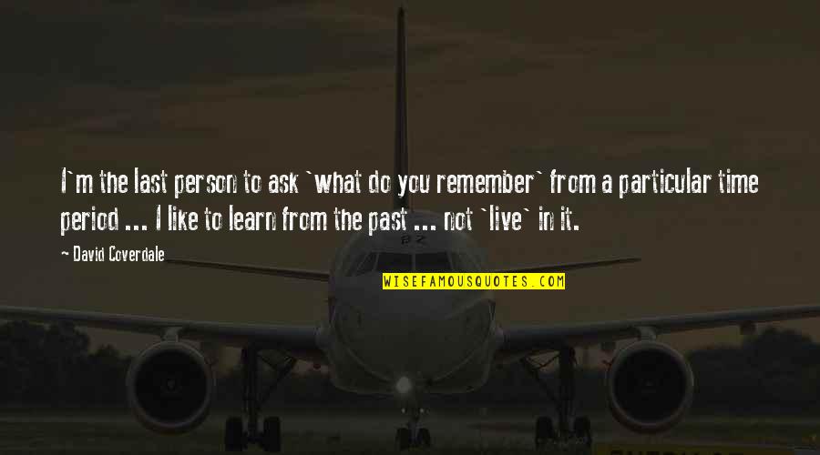 Remember The Past Quotes By David Coverdale: I'm the last person to ask 'what do