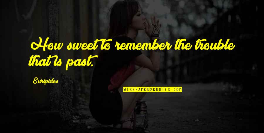 Remember The Past Quotes By Euripides: How sweet to remember the trouble that is Remember The Past Quotes By Euripides: How sweet to remember the trouble that is