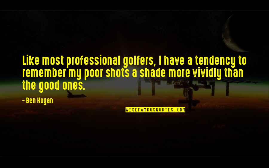 Remember The Poor Quotes By Ben Hogan: Like most professional golfers, I have a tendency