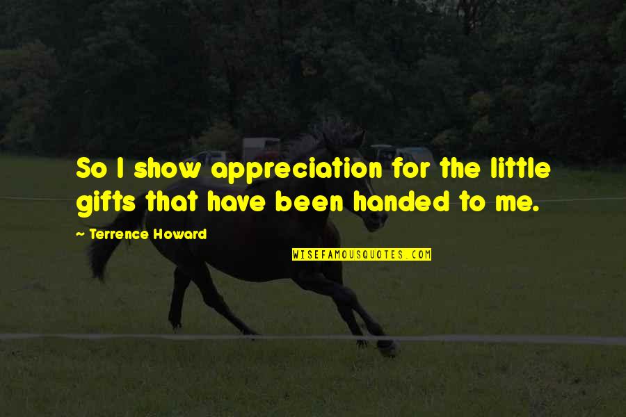 Remember The Titans Overcoming Racism Quotes By Terrence Howard: So I show appreciation for the little gifts Remember The Titans Overcoming Racism Quotes By Terrence Howard: So I show appreciation for the little gifts