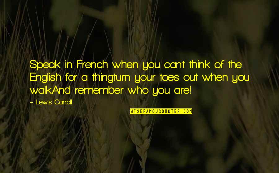 Remember The Walk Quotes By Lewis Carroll: Speak in French when you can't think of