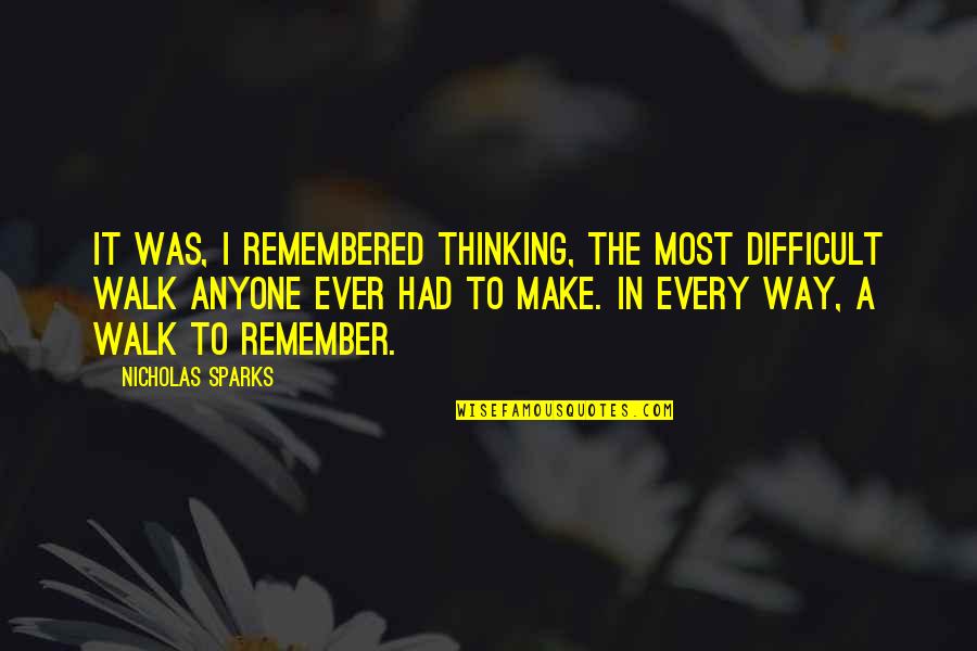 Remember The Walk Quotes By Nicholas Sparks: It was, I remembered thinking, the most difficult