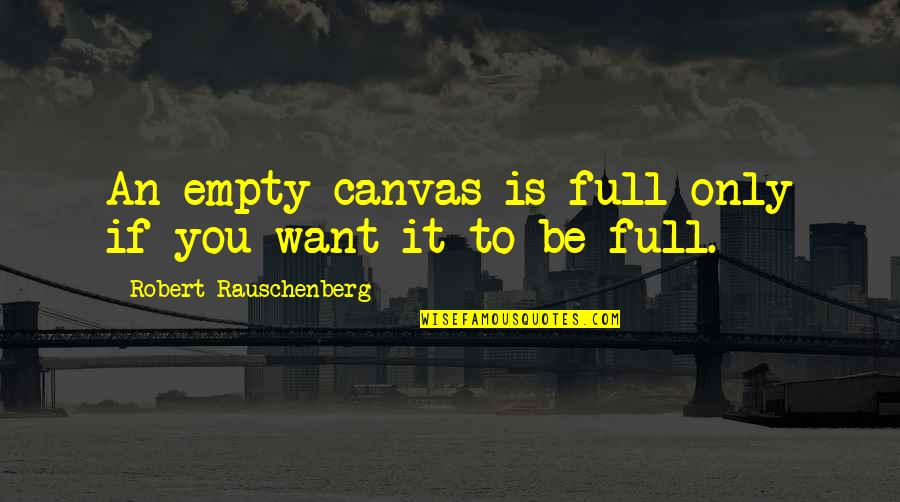 Remember The Walk Quotes By Robert Rauschenberg: An empty canvas is full only if you