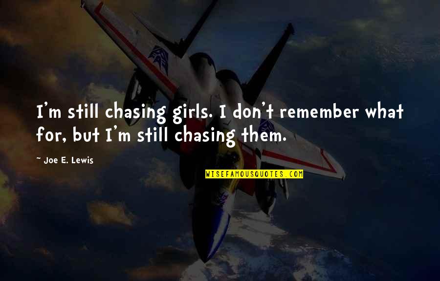 Remember Them Quotes By Joe E. Lewis: I'm still chasing girls. I don't remember what