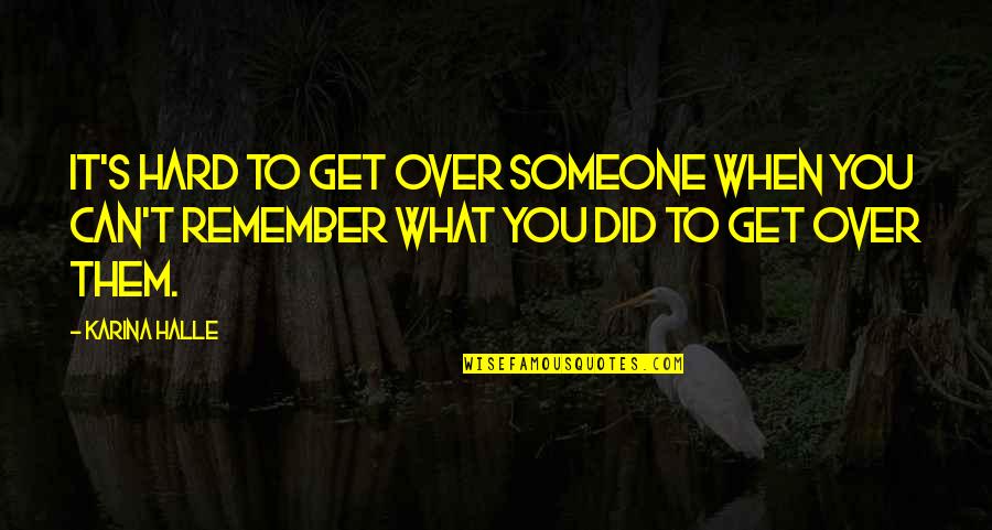 Remember Them Quotes By Karina Halle: It's hard to get over someone when you