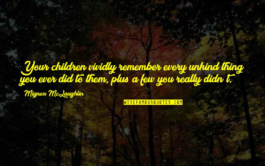 Remember Them Quotes By Mignon McLaughlin: Your children vividly remember every unkind thing you