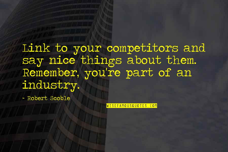 Remember Them Quotes By Robert Scoble: Link to your competitors and say nice things