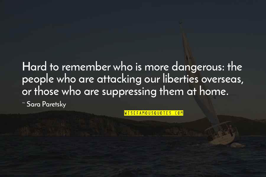 Remember Them Quotes By Sara Paretsky: Hard to remember who is more dangerous: the