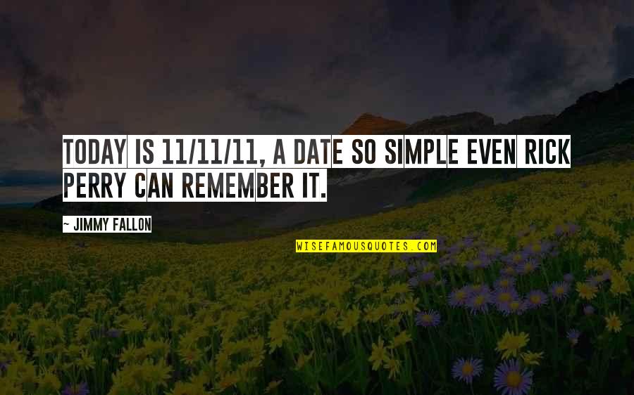 Remember This Date Quotes By Jimmy Fallon: Today is 11/11/11, a date so simple even