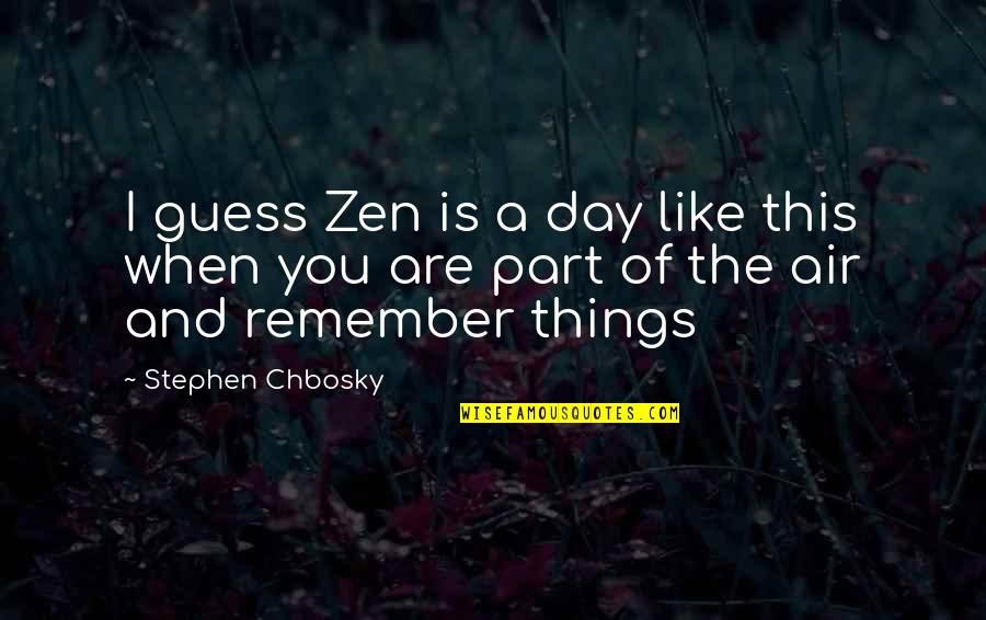 Remember This Day Quotes By Stephen Chbosky: I guess Zen is a day like this