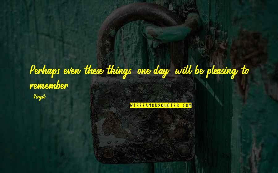 Remember This Day Quotes By Virgil: Perhaps even these things, one day, will be