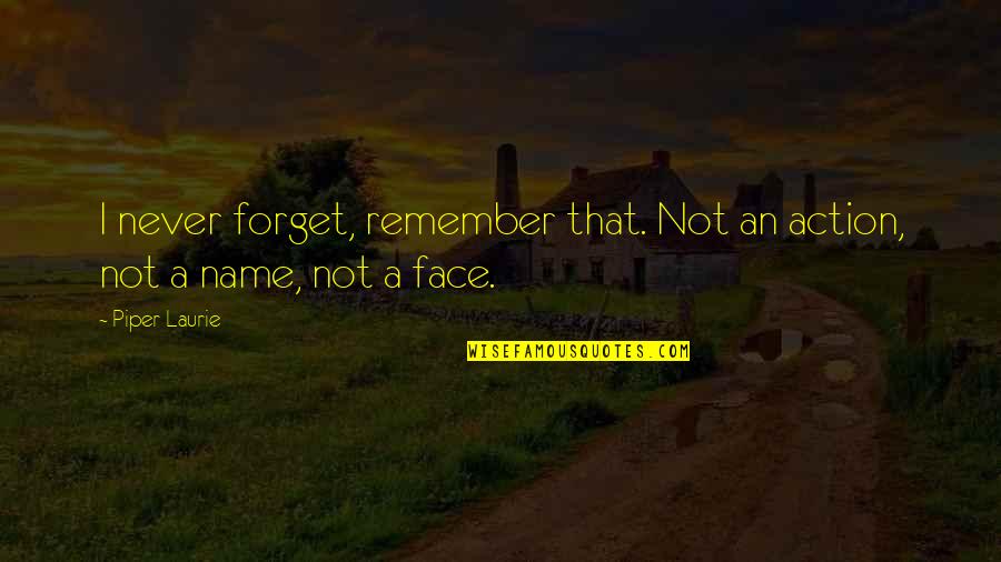 Remember This Face Quotes By Piper Laurie: I never forget, remember that. Not an action,
