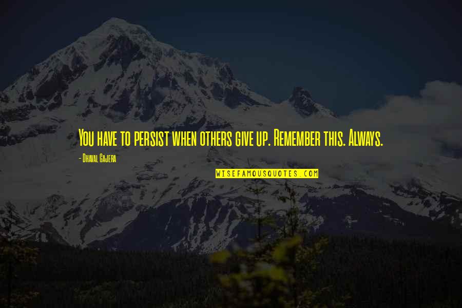 Remember This Quotes By Dhaval Gajera: You have to persist when others give up.