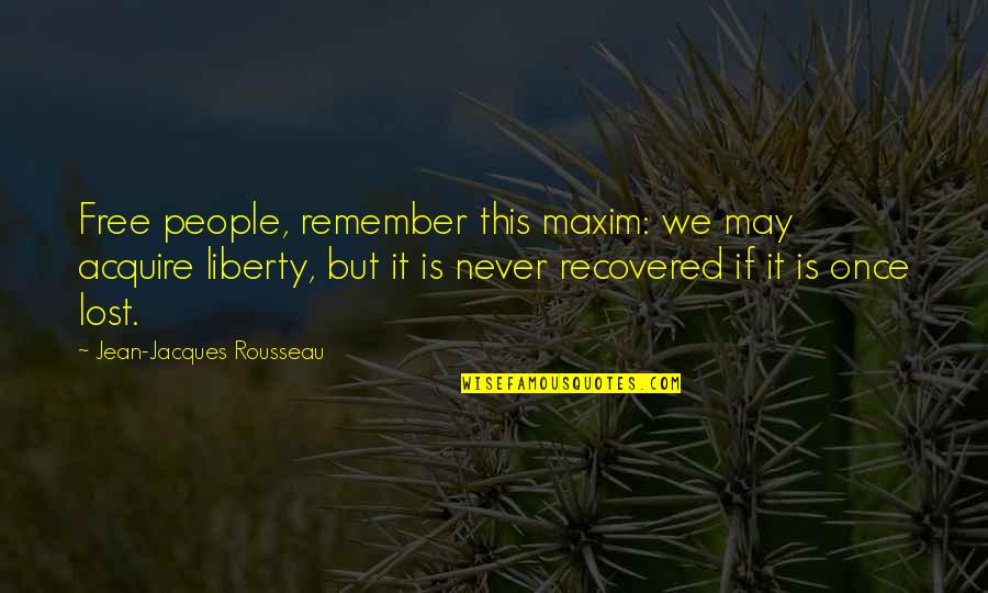 Remember This Quotes By Jean-Jacques Rousseau: Free people, remember this maxim: we may acquire