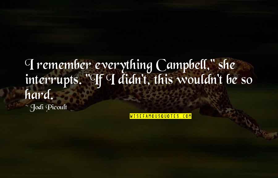 Remember This Quotes By Jodi Picoult: I remember everything Campbell," she interrupts. "If I