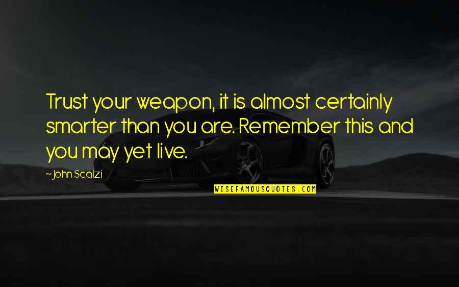Remember This Quotes By John Scalzi: Trust your weapon, it is almost certainly smarter