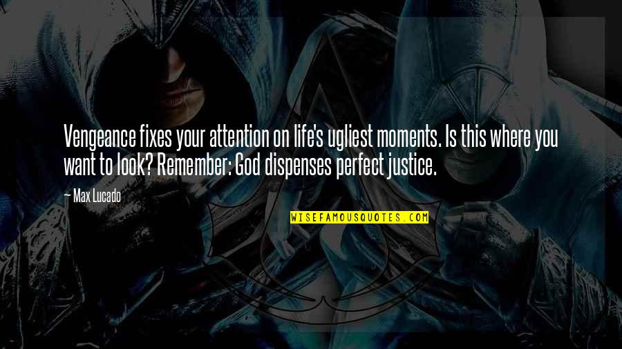 Remember This Quotes By Max Lucado: Vengeance fixes your attention on life's ugliest moments.