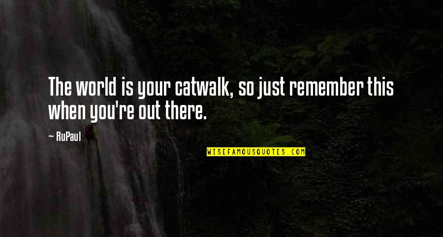 Remember This Quotes By RuPaul: The world is your catwalk, so just remember