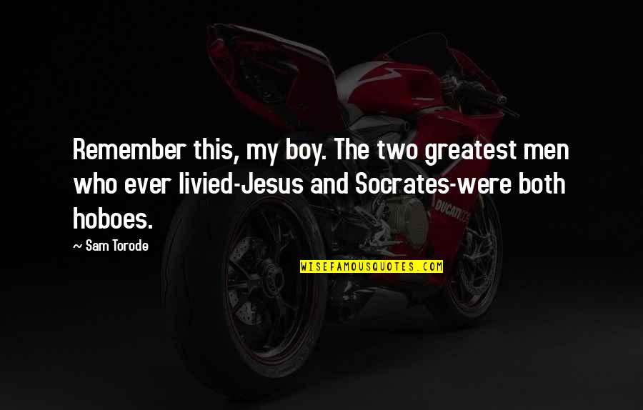 Remember This Quotes By Sam Torode: Remember this, my boy. The two greatest men