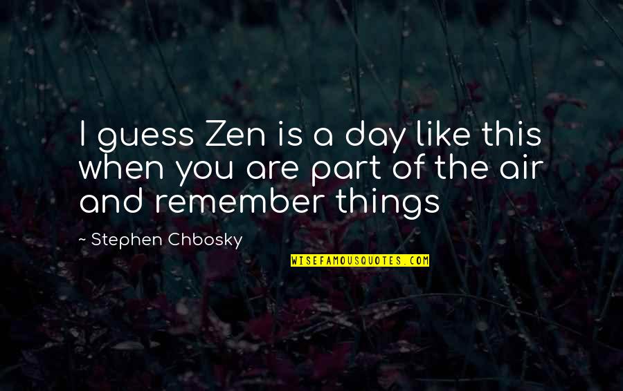 Remember This Quotes By Stephen Chbosky: I guess Zen is a day like this