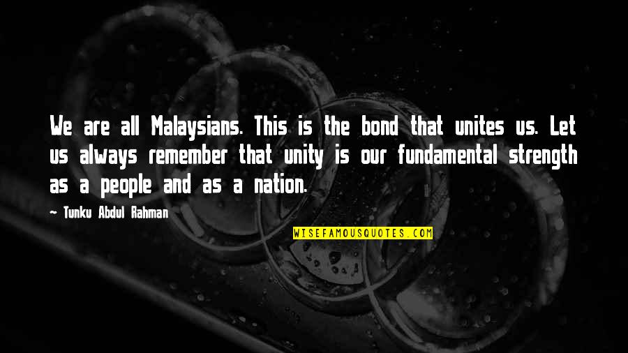 Remember This Quotes By Tunku Abdul Rahman: We are all Malaysians. This is the bond
