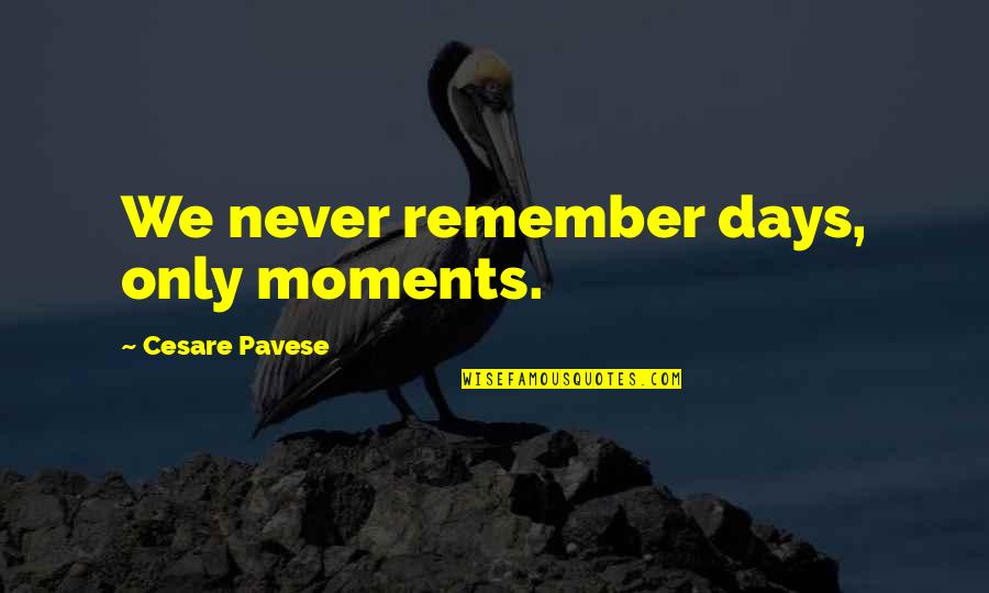 Remember Those Days Quotes By Cesare Pavese: We never remember days, only moments. Remember Those Days Quotes By Cesare Pavese: We never remember days, only moments.