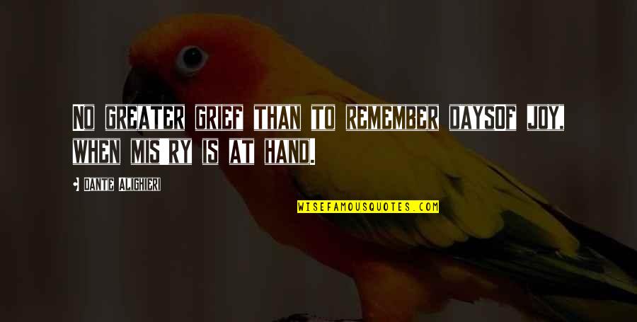Remember Those Days Quotes By Dante Alighieri: No greater grief than to remember daysOf joy, Remember Those Days Quotes By Dante Alighieri: No greater grief than to remember daysOf joy,