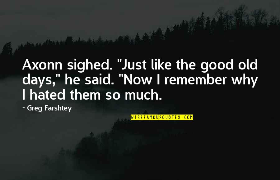 Remember Those Days Quotes By Greg Farshtey: Axonn sighed. "Just like the good old days," Remember Those Days Quotes By Greg Farshtey: Axonn sighed. "Just like the good old days,"