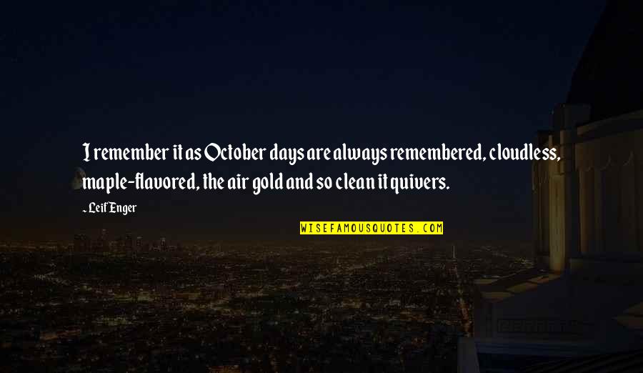 Remember Those Days Quotes By Leif Enger: I remember it as October days are always Remember Those Days Quotes By Leif Enger: I remember it as October days are always