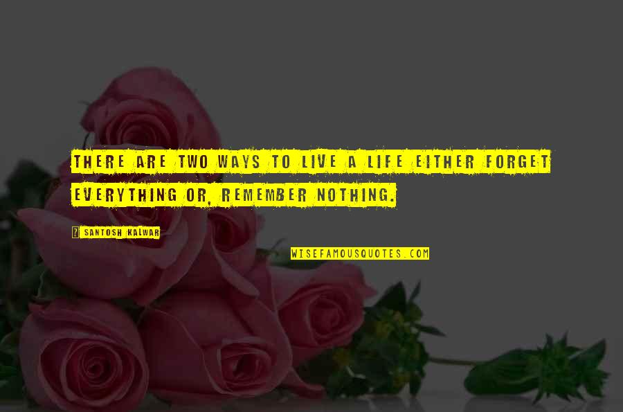 Remember To Live Life Quotes By Santosh Kalwar: There are two ways to live a life