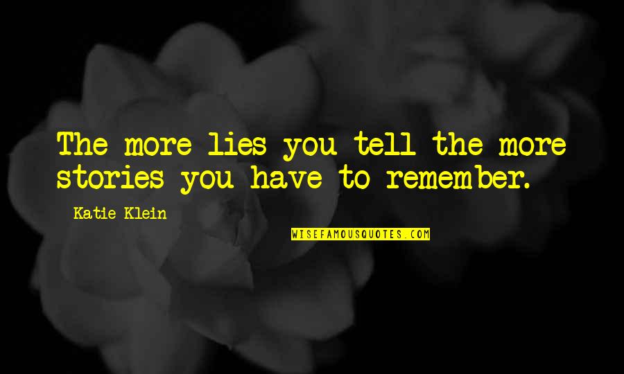 Remember To Love Quotes By Katie Klein: The more lies you tell the more stories