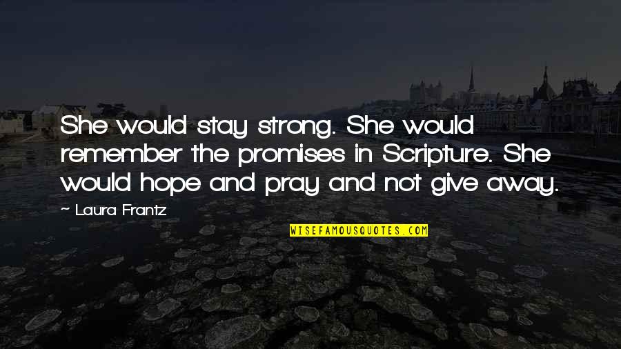 Remember To Pray Quotes By Laura Frantz: She would stay strong. She would remember the Remember To Pray Quotes By Laura Frantz: She would stay strong. She would remember the