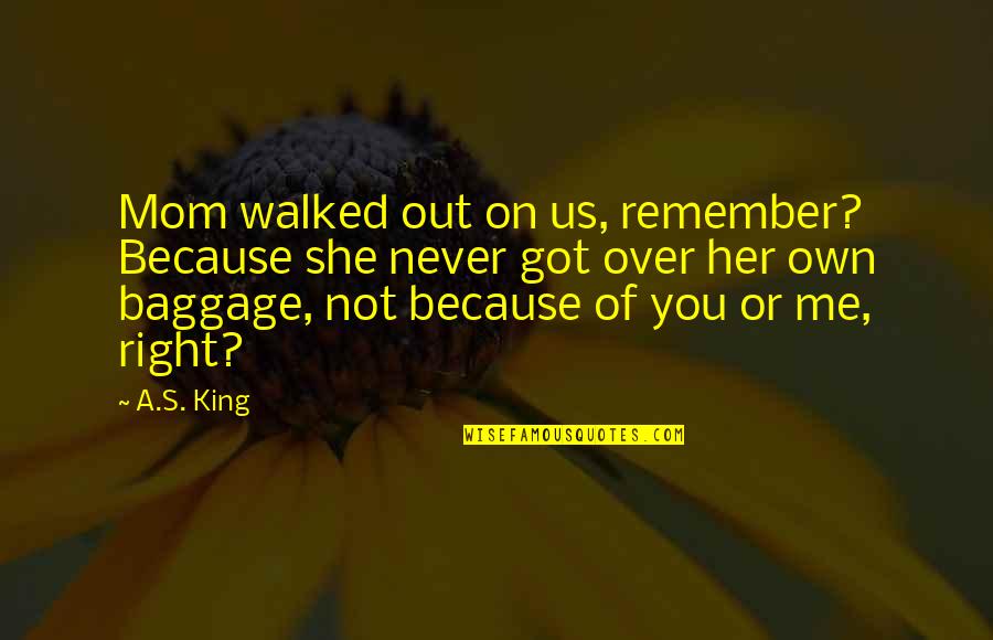 Remember Us Quotes By A.S. King: Mom walked out on us, remember? Because she