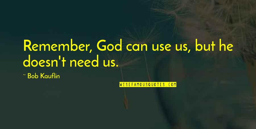 Remember Us Quotes By Bob Kauflin: Remember, God can use us, but he doesn't