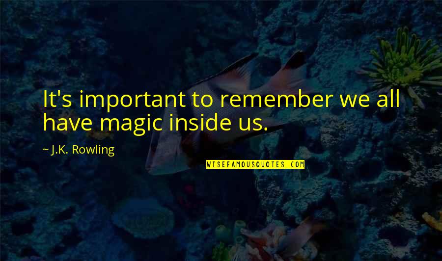 Remember Us Quotes By J.K. Rowling: It's important to remember we all have magic