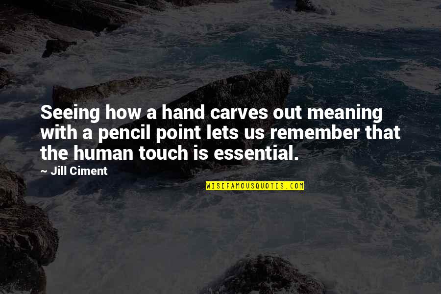 Remember Us Quotes By Jill Ciment: Seeing how a hand carves out meaning with