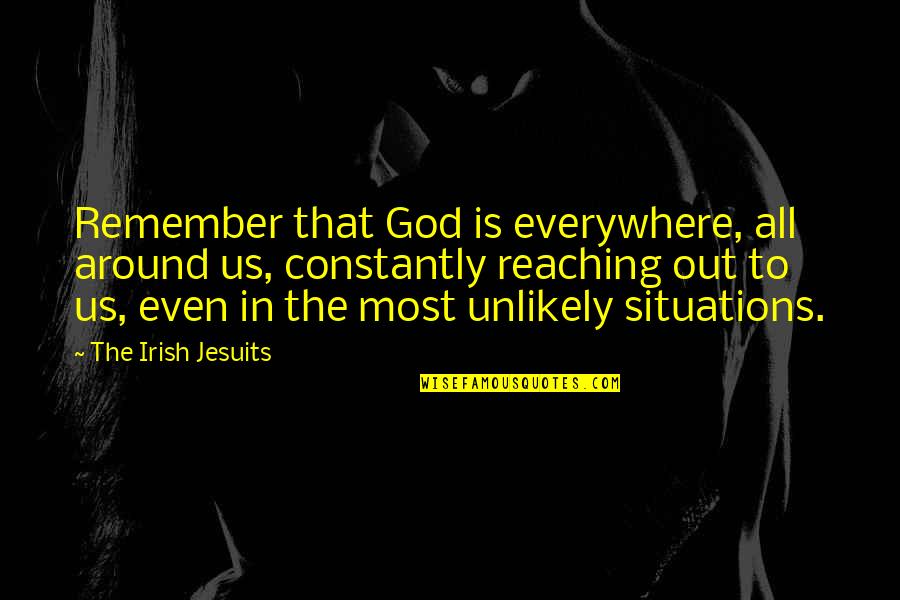 Remember Us Quotes By The Irish Jesuits: Remember that God is everywhere, all around us,