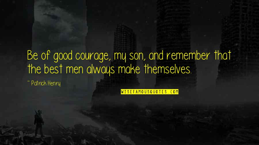 Remember War Quotes By Patrick Henry: Be of good courage, my son, and remember