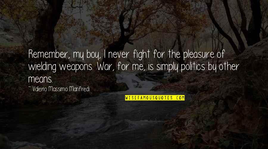Remember War Quotes By Valerio Massimo Manfredi: Remember, my boy, I never fight for the