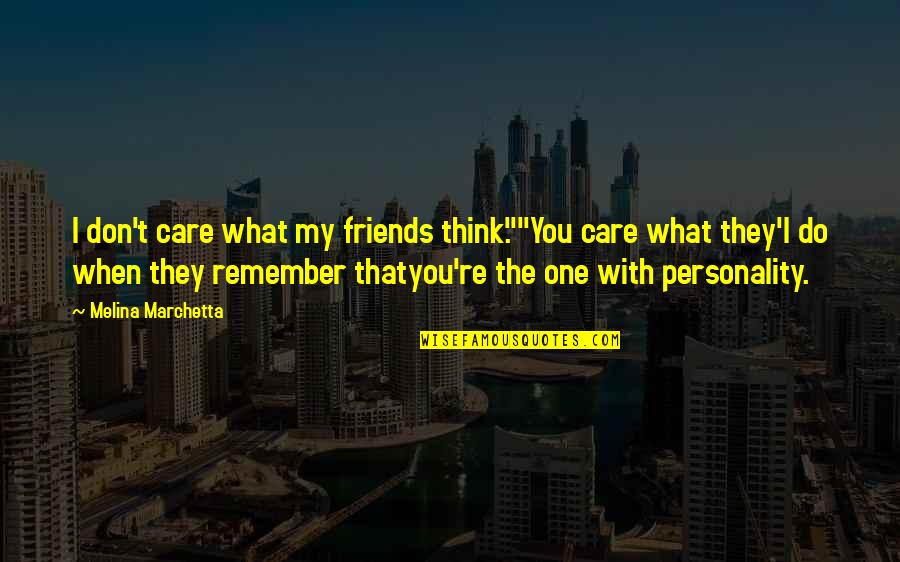 Remember We Were Friends Quotes By Melina Marchetta: I don't care what my friends think.""You care