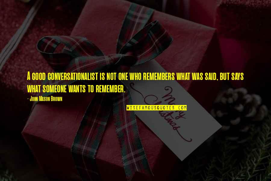 Remember What You Said Quotes By John Mason Brown: A good conversationalist is not one who remembers Remember What You Said Quotes By John Mason Brown: A good conversationalist is not one who remembers