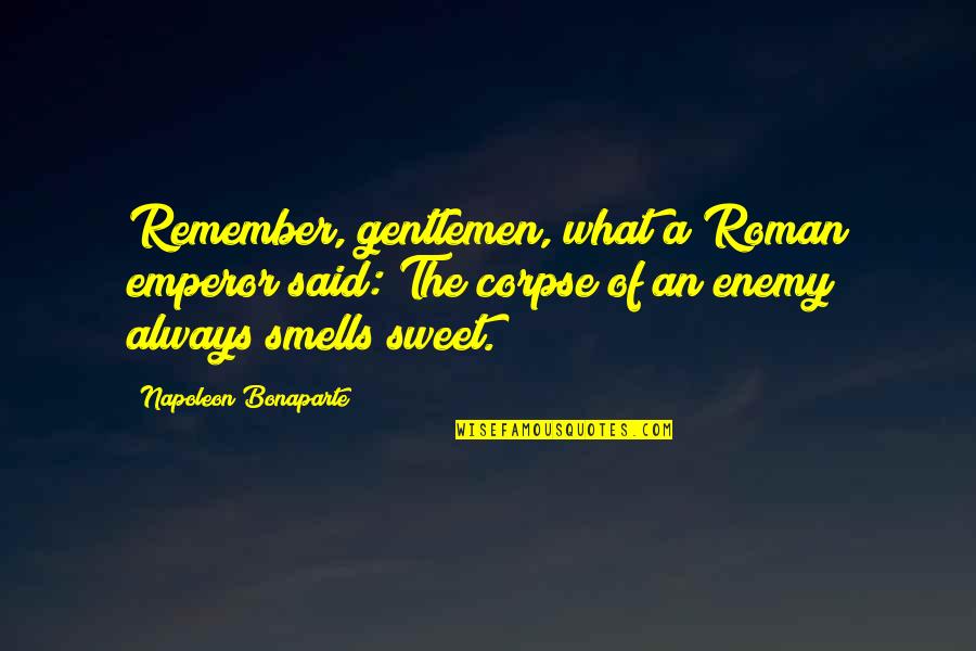 Remember What You Said Quotes By Napoleon Bonaparte: Remember, gentlemen, what a Roman emperor said: The