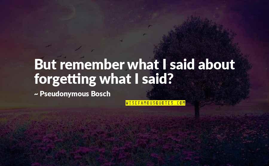 Remember What You Said Quotes By Pseudonymous Bosch: But remember what I said about forgetting what