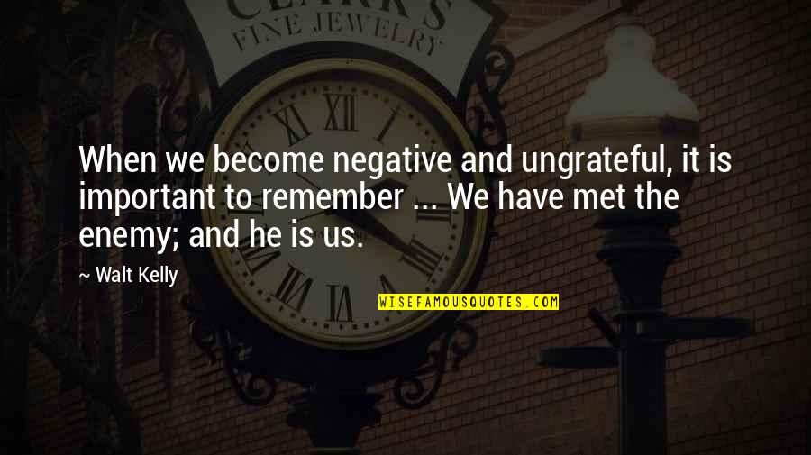 Remember When We Met Quotes By Walt Kelly: When we become negative and ungrateful, it is
