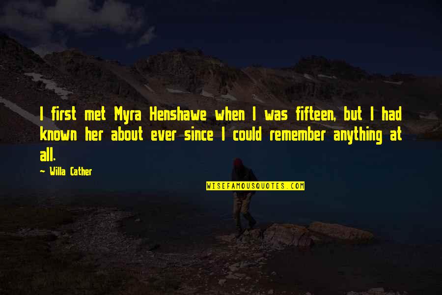 Remember When We Met Quotes By Willa Cather: I first met Myra Henshawe when I was